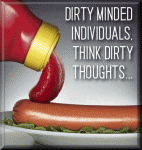 dirty-mind Dirty minds think dirty thoughts.