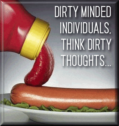 dirty-mind Dirty minds think dirty thoughts.