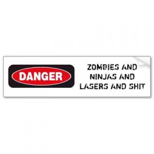 Danger: Zombies and Ninjas and Lasers And Shit